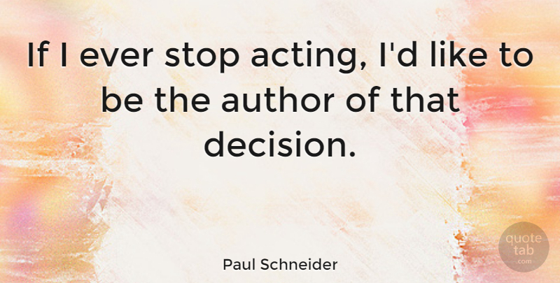 Paul Schneider Quote About Author: If I Ever Stop Acting...