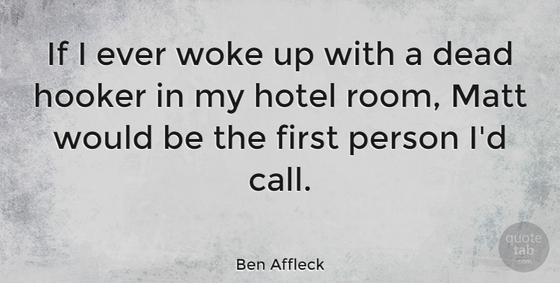 Ben Affleck Quote About Would Be, Rooms, Firsts: If I Ever Woke Up...