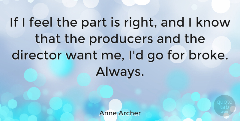Anne Archer Quote About Want, Directors, Broke: If I Feel The Part...