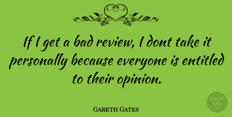 Gareth Gates Quote About Opinion, Reviews, Entitled: If I Get A Bad...
