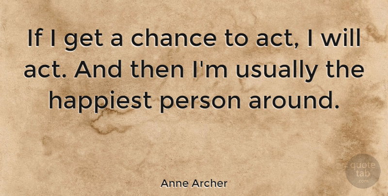 Anne Archer Quote About Chance, Persons, Ifs: If I Get A Chance...