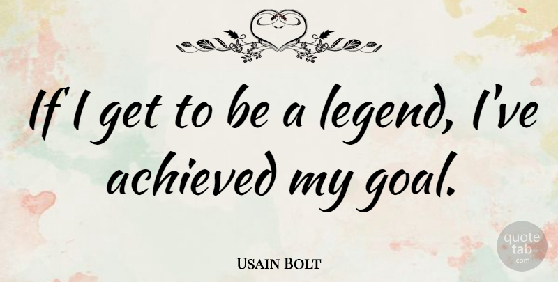 Usain Bolt Quote About Goal, Legends, Ifs: If I Get To Be...