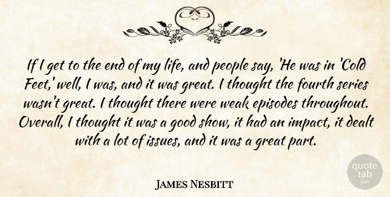 James Nesbitt Quote About Dealt, Episodes, Fourth, Good, Great: If I Get To The...