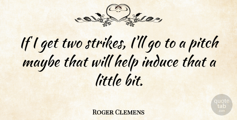 Roger Clemens Quote About Sports, Two, Littles: If I Get Two Strikes...