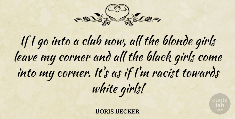 Boris Becker Quote About Girl, White, Black: If I Go Into A...