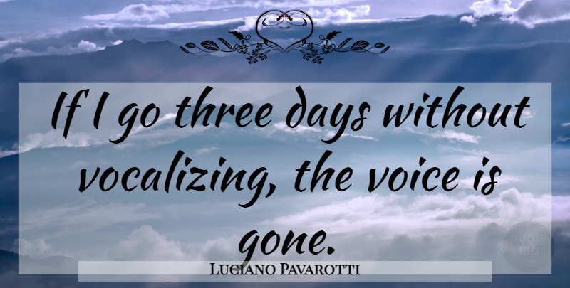 Luciano Pavarotti Quote About Practice, Voice, Three: If I Go Three Days...
