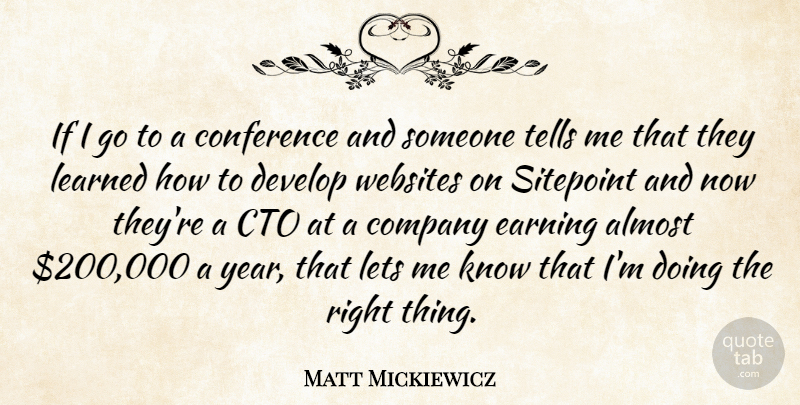 Matt Mickiewicz Quote About Almost, Conference, Develop, Earning, Learned: If I Go To A...