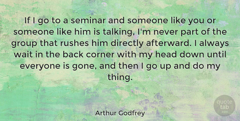 Arthur Godfrey Quote About American Entertainer, Corner, Directly, Group, Head: If I Go To A...