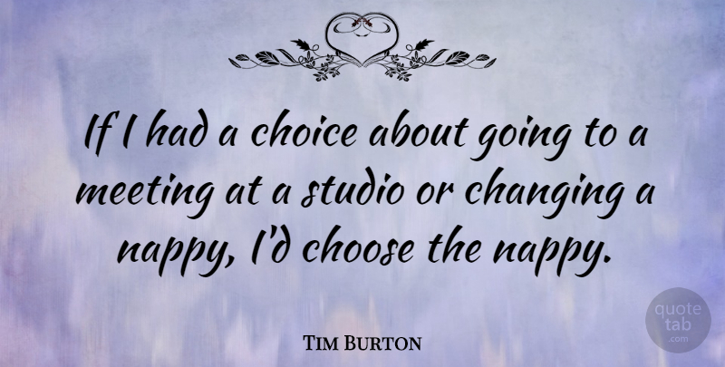 Tim Burton Quote About Choices, Nappies, Meetings: If I Had A Choice...