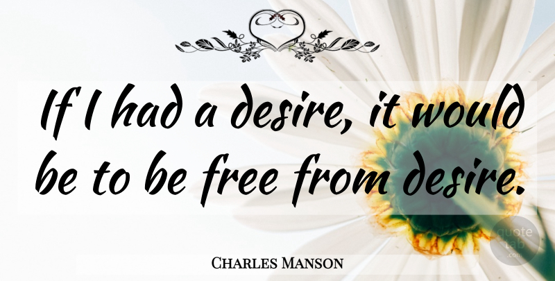 Charles Manson Quote About Desire, Would Be, Ifs: If I Had A Desire...