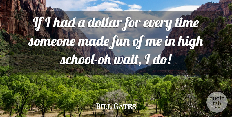 Bill Gates Quote About Fun, School, Waiting: If I Had A Dollar...