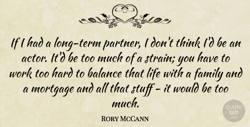 Rory McCann Quote About Balance, Family, Hard, Life, Mortgage: If I Had A Long...