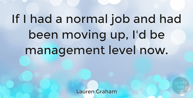 Lauren Graham Quote About Jobs, Moving, Levels: If I Had A Normal...