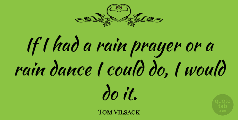 Tom Vilsack Quote About Inspirational, Dance, Prayer: If I Had A Rain...
