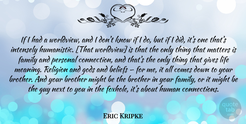 Eric Kripke Quote About Brother, Giving, Guy: If I Had A Worldview...