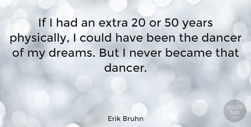 Erik Bruhn Quote About Dream, Years, Dancer: If I Had An Extra...