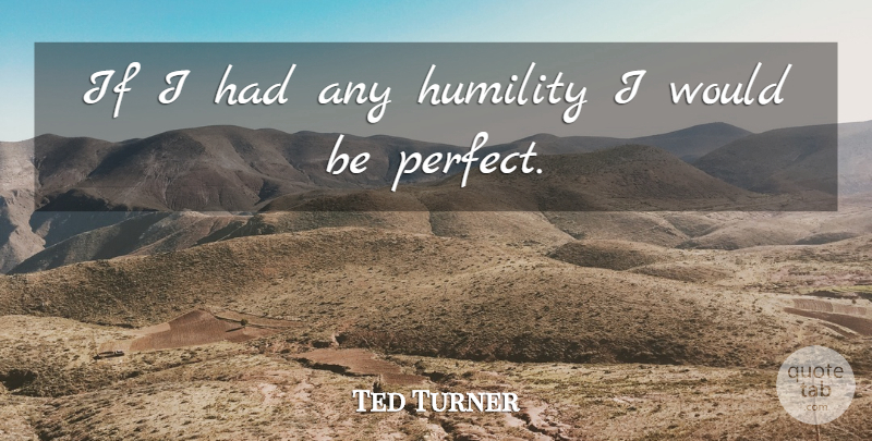 Ted Turner Quote About American Businessman: If I Had Any Humility...