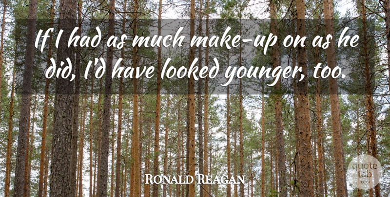 Ronald Reagan Quote About Looked: If I Had As Much...