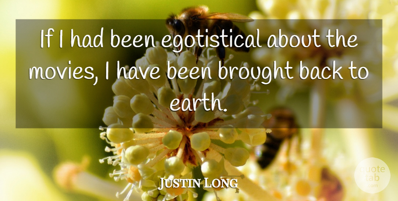 Justin Long Quote About Earth, Egotistical, Ifs: If I Had Been Egotistical...