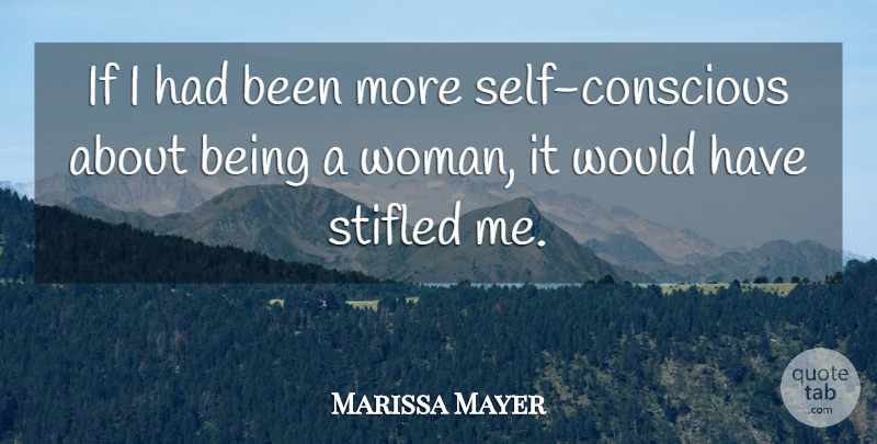 Marissa Mayer Quote About Self, Being A Woman, Conscious: If I Had Been More...
