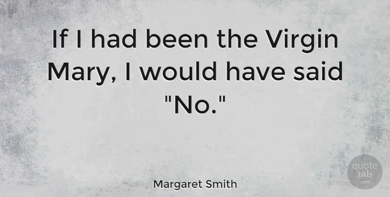 Margaret Smith Quote About Religion, Said, Mary: If I Had Been The...