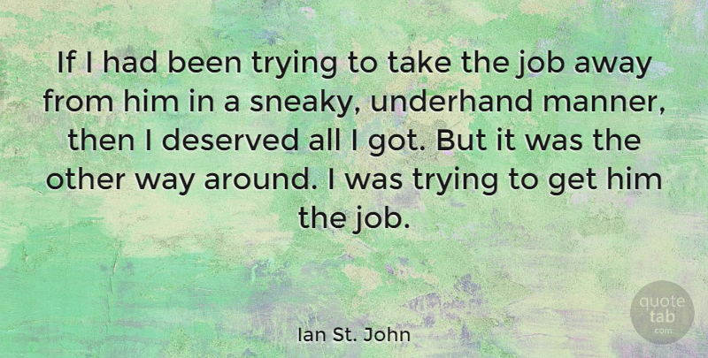 Ian St. John Quote About Jobs, Trying, Way: If I Had Been Trying...