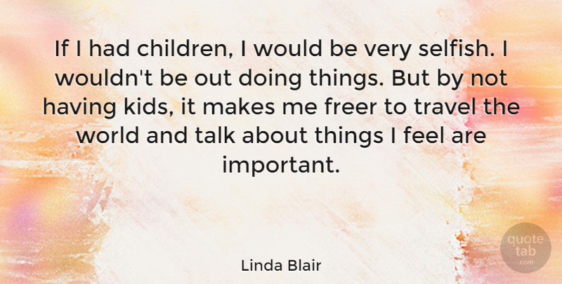 Linda Blair Quote About Children, Selfish, Kids: If I Had Children I...