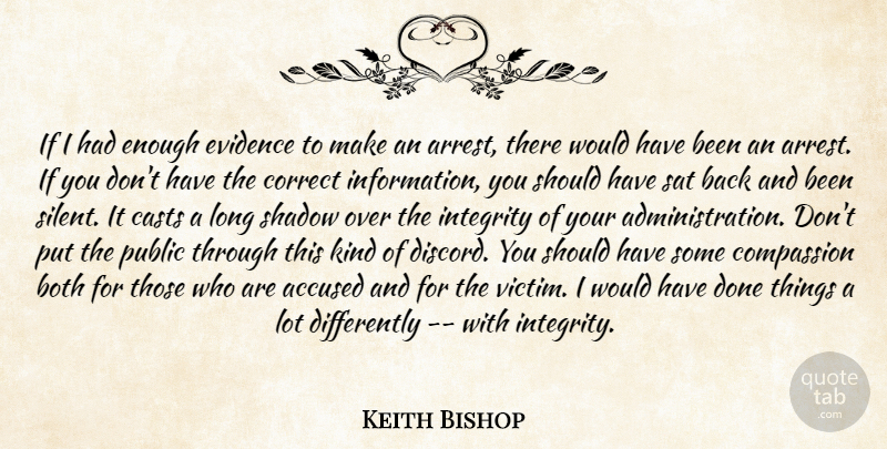 Keith Bishop Quote About Accused, Both, Casts, Compassion, Correct: If I Had Enough Evidence...