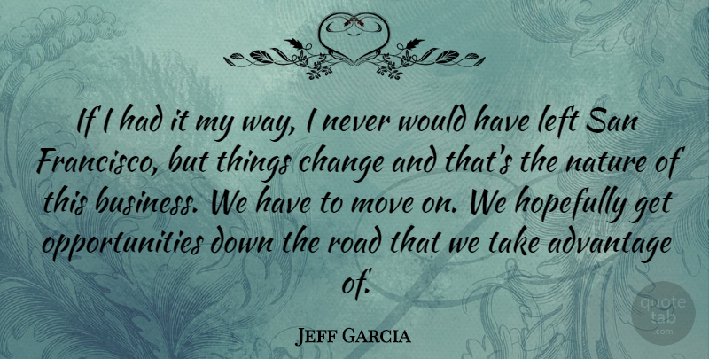 Jeff Garcia Quote About Change, Moving, Opportunity: If I Had It My...