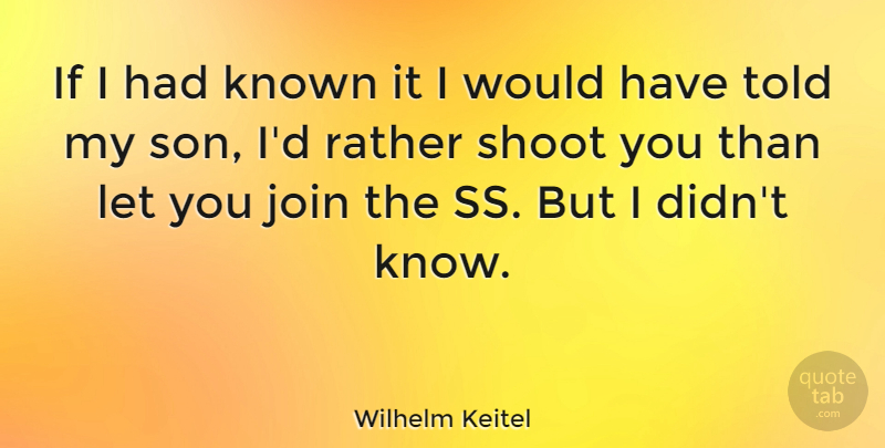 Wilhelm Keitel Quote About Son, Knows, Known: If I Had Known It...