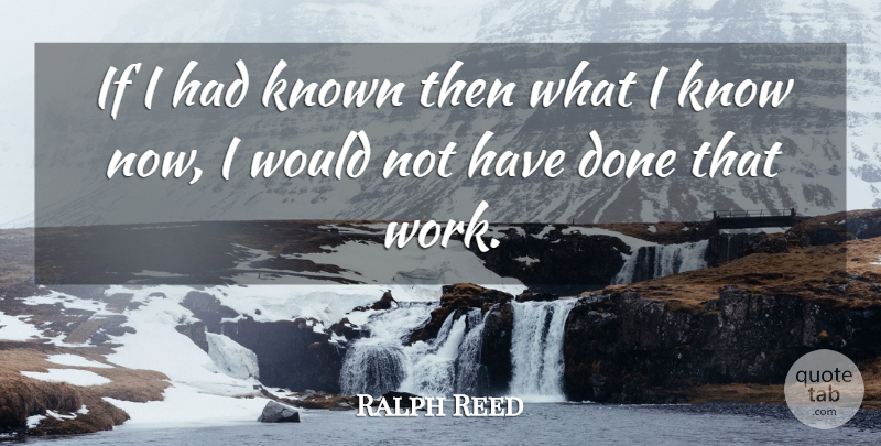 Ralph Reed Quote About Known: If I Had Known Then...