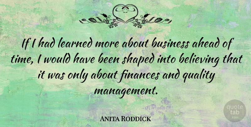 Anita Roddick Quote About Ahead, Believing, Business, Finances, Learned: If I Had Learned More...