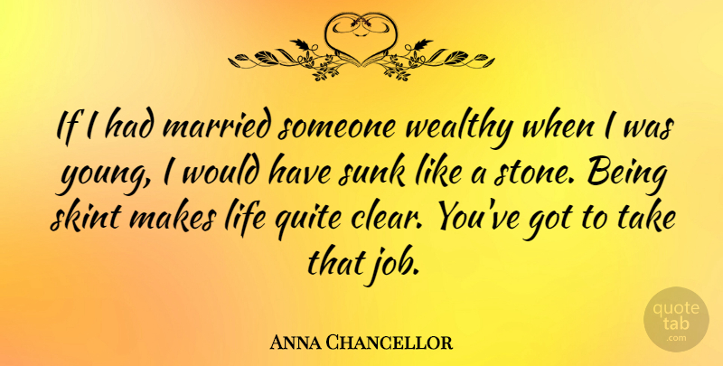 Anna Chancellor Quote About Life, Quite, Wealthy: If I Had Married Someone...