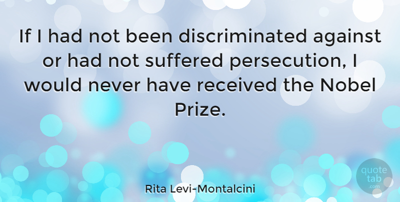 Rita Levi-Montalcini Quote About Nobel, Persecution, Ifs: If I Had Not Been...