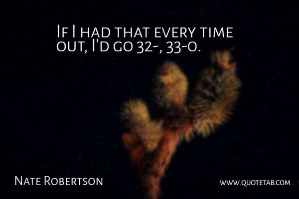 Nate Robertson Quote About Time: If I Had That Every...