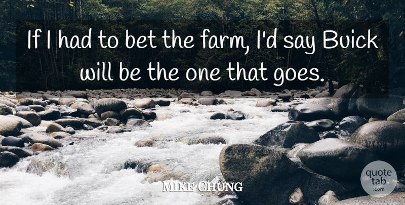 Mike Chung Quote About Bet: If I Had To Bet...