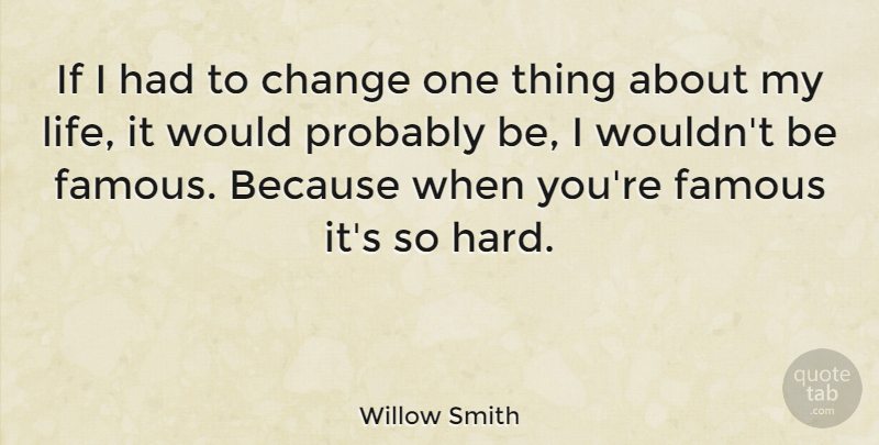 Willow Smith Quote About Ifs, One Thing, Hard: If I Had To Change...