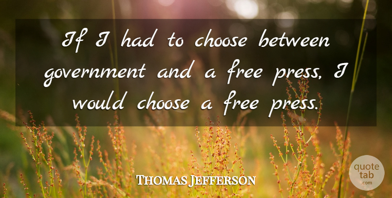Thomas Jefferson Quote About Government, Ifs, Presses: If I Had To Choose...