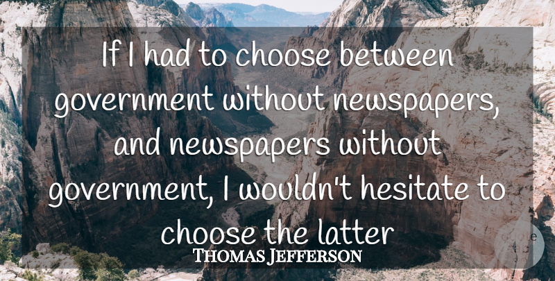 Thomas Jefferson Quote About Government, Latter, Newspapers: If I Had To Choose...