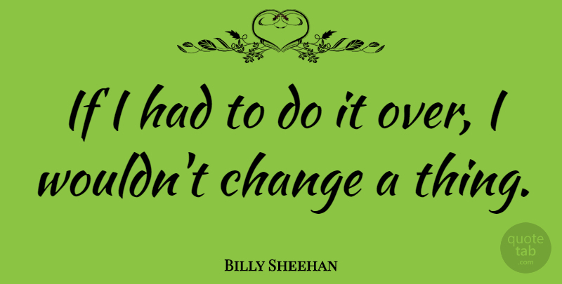 Billy Sheehan Quote About American Musician, Change: If I Had To Do...
