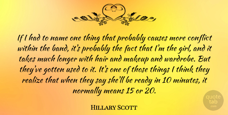 Hillary Scott Quote About Causes, Fact, Gotten, Longer, Makeup: If I Had To Name...