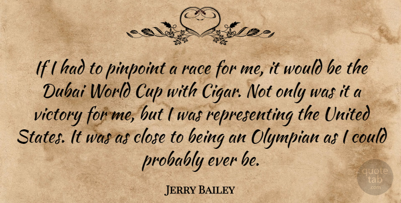 Jerry Bailey Quote About Close, Cup, Dubai, Olympian, Pinpoint: If I Had To Pinpoint...