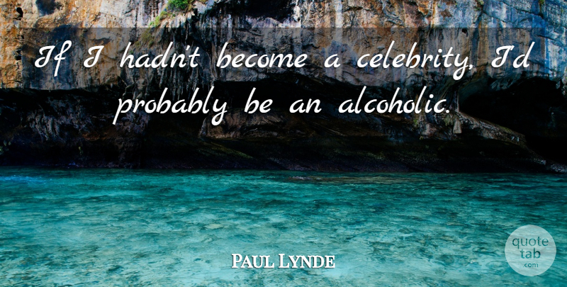 Paul Lynde Quote About Alcoholics, Ifs: If I Hadnt Become A...
