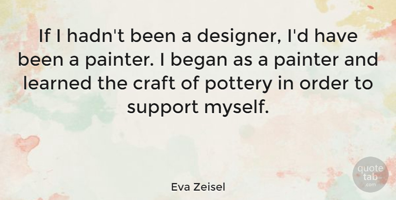 Eva Zeisel Quote About Order, Support, Pottery: If I Hadnt Been A...