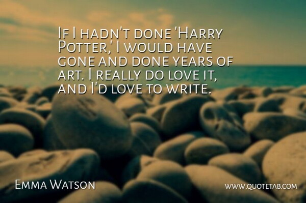 Emma Watson Quote About Art, Writing, Years: If I Hadnt Done Harry...