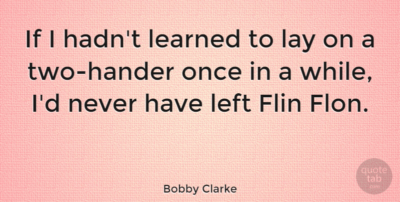 Bobby Clarke Quote About Two, Ifs, Lays: If I Hadnt Learned To...