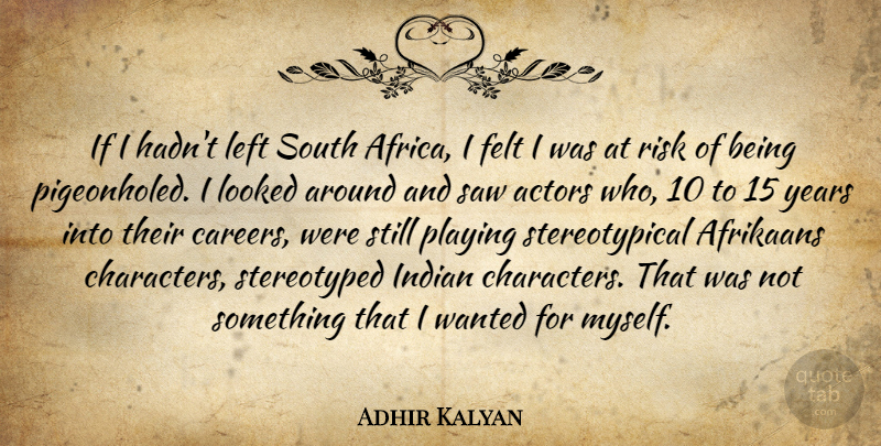 Adhir Kalyan Quote About Felt, Left, Looked, Playing, Saw: If I Hadnt Left South...