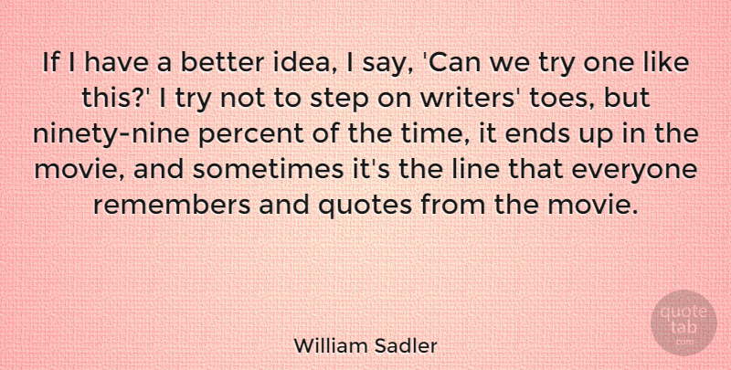 William Sadler Quote About Ends, Line, Quotes, Remembers, Time: If I Have A Better...