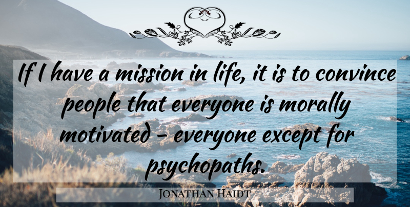 Jonathan Haidt Quote About People, Motivated, Psychopath: If I Have A Mission...