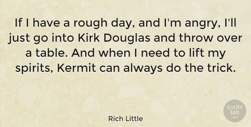 Rich Little Quote About Needs, Tables, Spirit: If I Have A Rough...